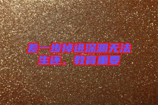 差一步掉進(jìn)深淵無法生還，教育重要