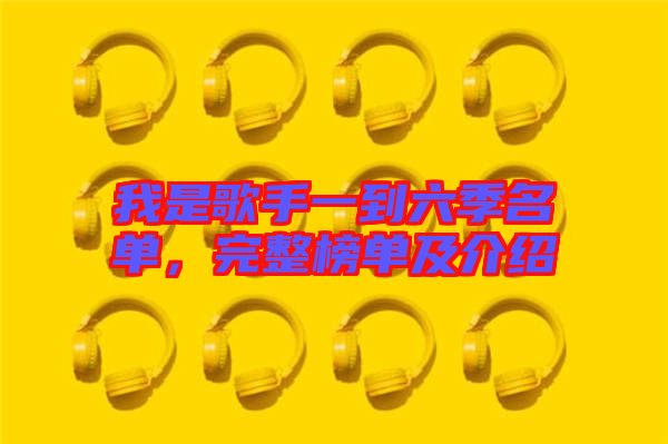我是歌手一到六季名單，完整榜單及介紹