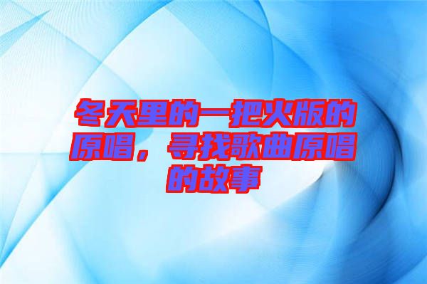 冬天里的一把火版的原唱，尋找歌曲原唱的故事