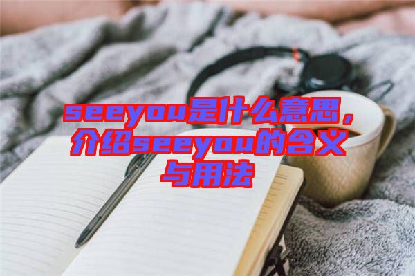 seeyou是什么意思，介紹seeyou的含義與用法