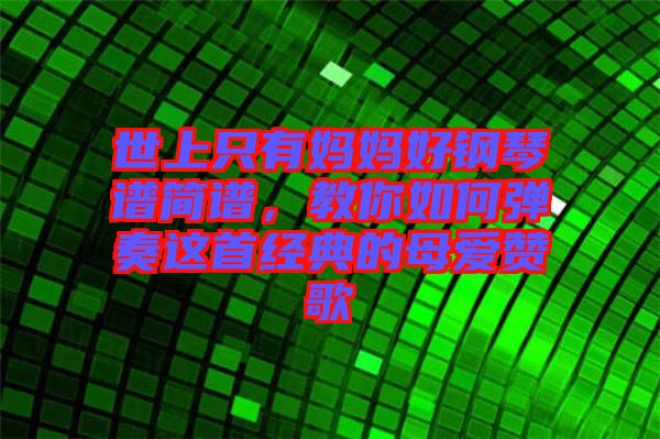 世上只有媽媽好鋼琴譜簡(jiǎn)譜，教你如何彈奏這首經(jīng)典的母愛贊歌