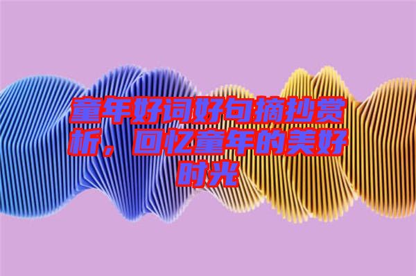 童年好詞好句摘抄賞析，回憶童年的美好時(shí)光