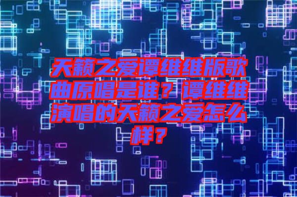 天籟之愛譚維維版歌曲原唱是誰？譚維維演唱的天籟之愛怎么樣？