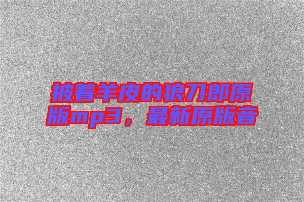 披著羊皮的狼刀郎原版mp3，最新原版音