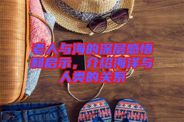 老人與海的深層感悟和啟示，介紹海洋與人類(lèi)的關(guān)系