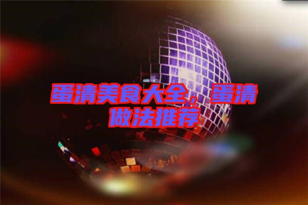 蛋清美食大全，蛋清做法推薦