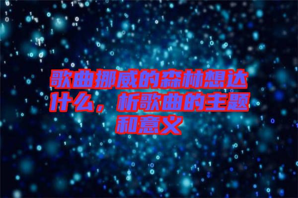歌曲挪威的森林想達(dá)什么，析歌曲的主題和意義