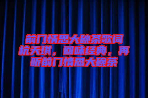 前門情思大碗茶歌詞杭天琪，回味經(jīng)典，再聽前門情思大碗茶
