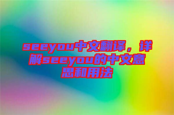 seeyou中文翻譯，詳解seeyou的中文意思和用法