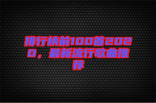 排行榜前100首2020，最新流行歌曲推薦