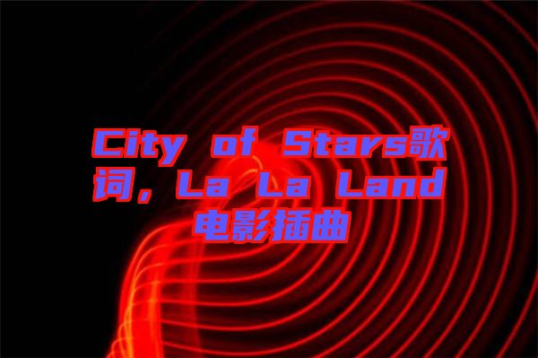 City of Stars歌詞，La La Land電影插曲