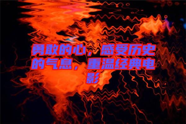 勇敢的心，感受歷史的氣息，重溫經(jīng)典電影