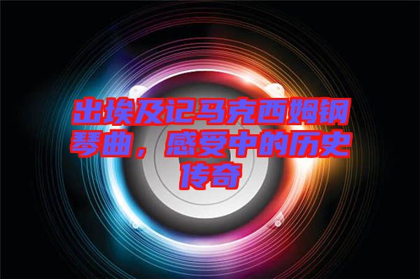 出埃及記馬克西姆鋼琴曲，感受中的歷史傳奇