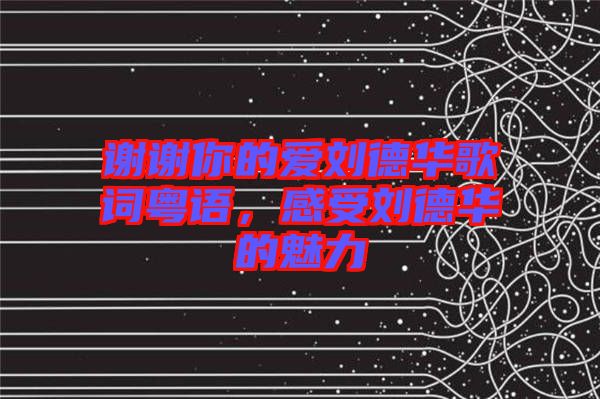 謝謝你的愛劉德華歌詞粵語，感受劉德華的魅力