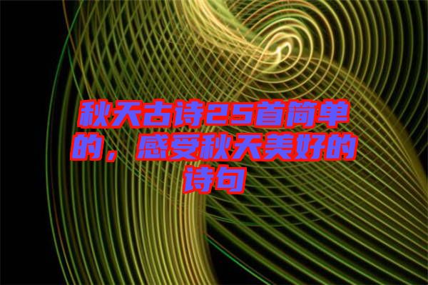 秋天古詩25首簡單的，感受秋天美好的詩句