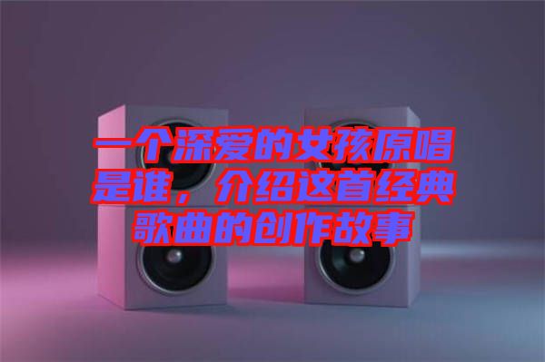 一個(gè)深愛的女孩原唱是誰(shuí)，介紹這首經(jīng)典歌曲的創(chuàng)作故事