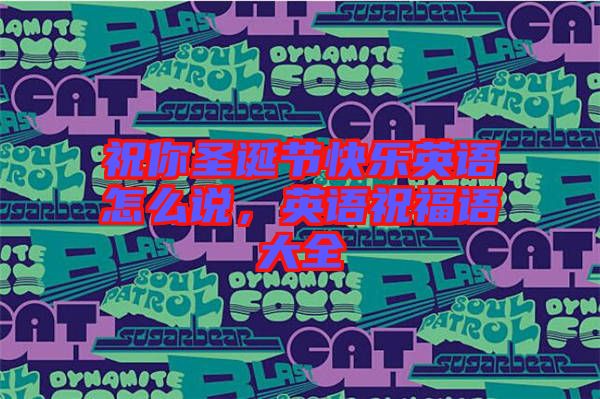 祝你圣誕節(jié)快樂(lè)英語(yǔ)怎么說(shuō)，英語(yǔ)祝福語(yǔ)大全