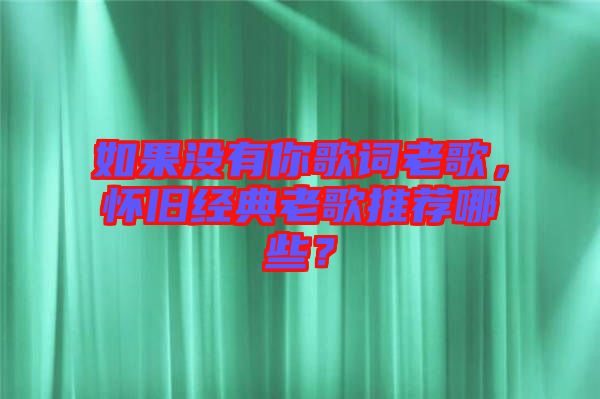 如果沒(méi)有你歌詞老歌，懷舊經(jīng)典老歌推薦哪些？
