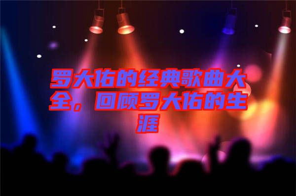 羅大佑的經(jīng)典歌曲大全，回顧羅大佑的生涯