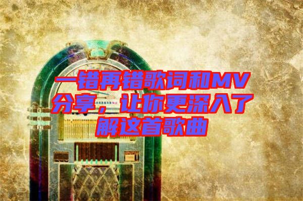一錯再錯歌詞和MV分享，讓你更深入了解這首歌曲
