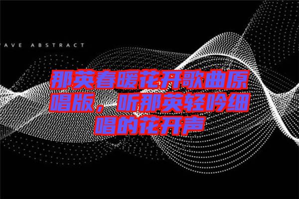 那英春暖花開歌曲原唱版，聽那英輕吟細唱的花開聲