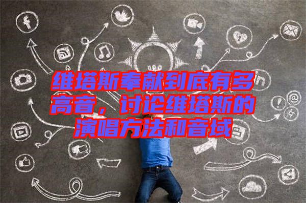 維塔斯奉獻(xiàn)到底有多高音，討論維塔斯的演唱方法和音域