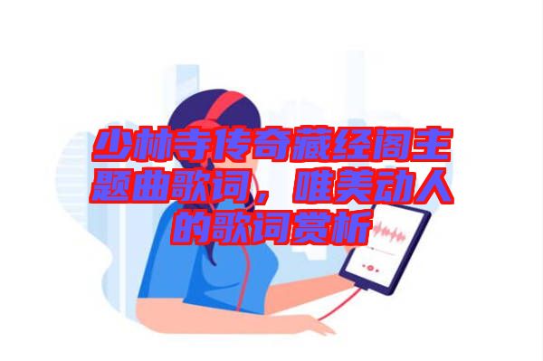 少林寺傳奇藏經(jīng)閣主題曲歌詞，唯美動(dòng)人的歌詞賞析