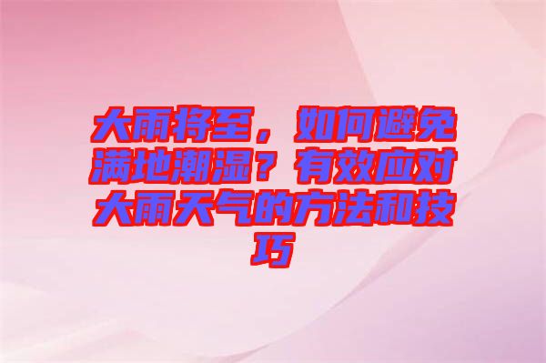 大雨將至，如何避免滿地潮濕？有效應(yīng)對大雨天氣的方法和技巧