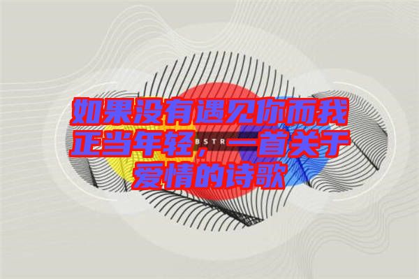 如果沒有遇見你而我正當年輕，一首關于愛情的詩歌