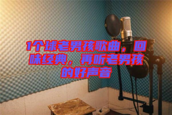 1個(gè)球老男孩歌曲，回味經(jīng)典，再聽(tīng)老男孩的好聲音
