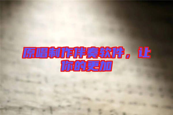 原唱制作伴奏軟件，讓你的更加