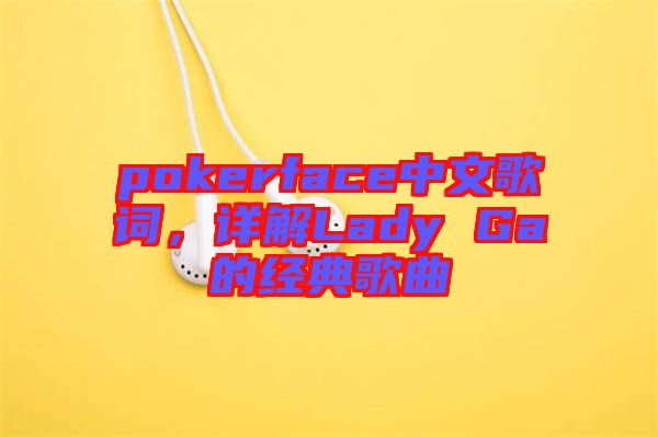 pokerface中文歌詞，詳解Lady Ga的經典歌曲