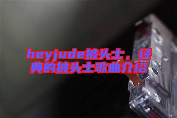 heyjude披頭士，經(jīng)典的披頭士歌曲介紹
