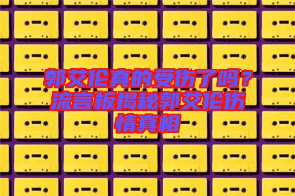 郭艾倫真的受傷了嗎？流言板揭秘郭艾倫傷情真相