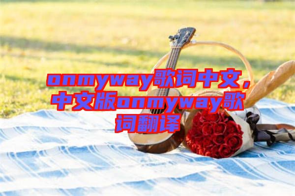 onmyway歌詞中文，中文版onmyway歌詞翻譯