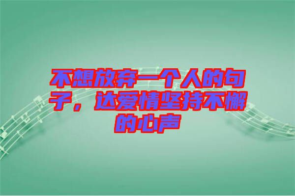 不想放棄一個人的句子，達(dá)愛情堅持不懈的心聲