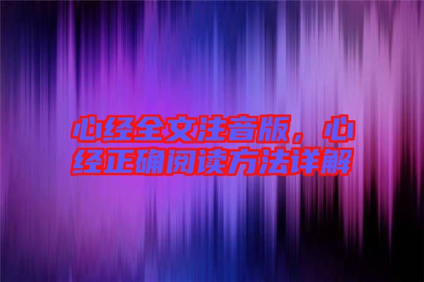 心經(jīng)全文注音版，心經(jīng)正確閱讀方法詳解