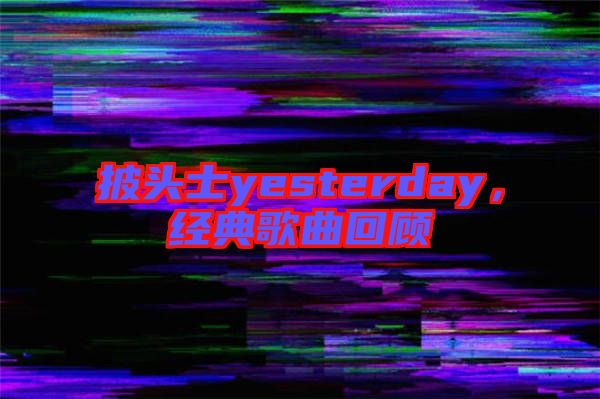 披頭士yesterday，經(jīng)典歌曲回顧