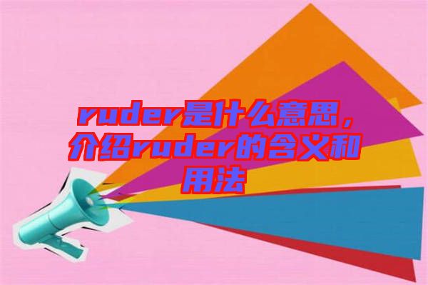 ruder是什么意思，介紹ruder的含義和用法