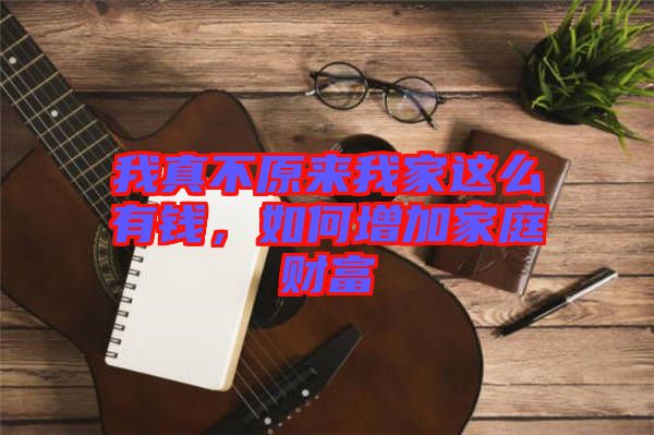 我真不原來我家這么有錢，如何增加家庭財(cái)富