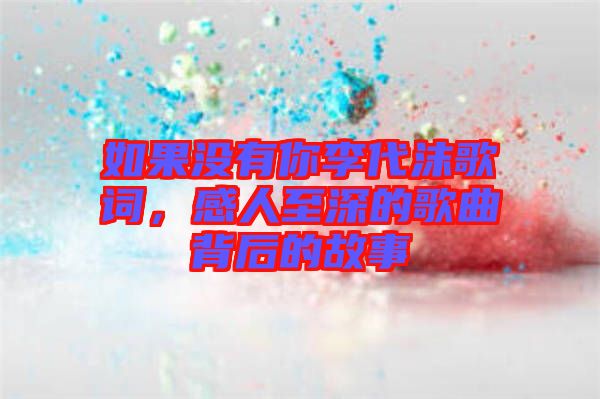 如果沒有你李代沫歌詞，感人至深的歌曲背后的故事