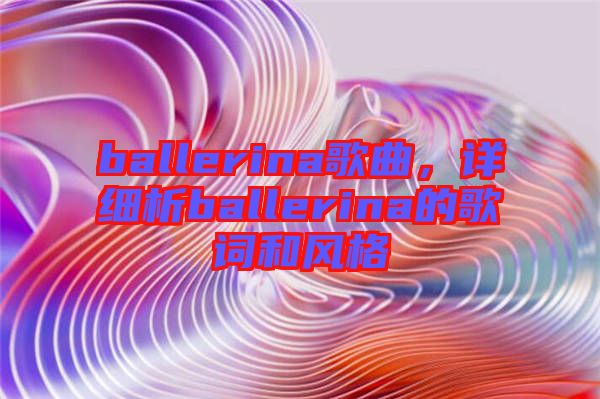 ballerina歌曲，詳細析ballerina的歌詞和風(fēng)格