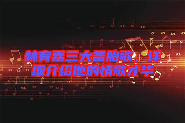 林宥嘉三大備胎歌，詳細(xì)介紹他的情歌才華