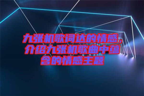 九張機歌詞達的情感，介紹九張機歌曲中蘊含的情感主題