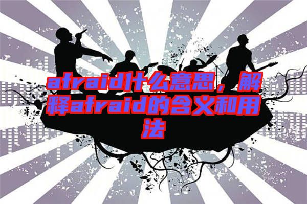 afraid什么意思，解釋afraid的含義和用法