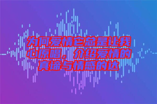 為何愛情它總是讓我心原唱，介紹愛情的真諦與情感的達(dá)