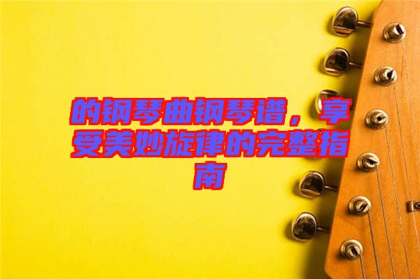 的鋼琴曲鋼琴譜，享受美妙旋律的完整指南