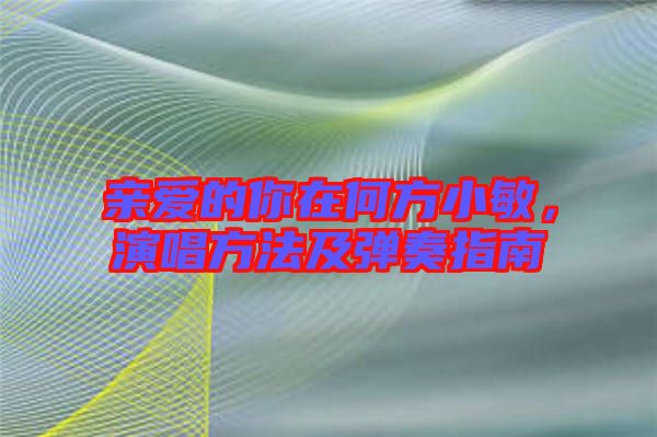 親愛的你在何方小敏，演唱方法及彈奏指南