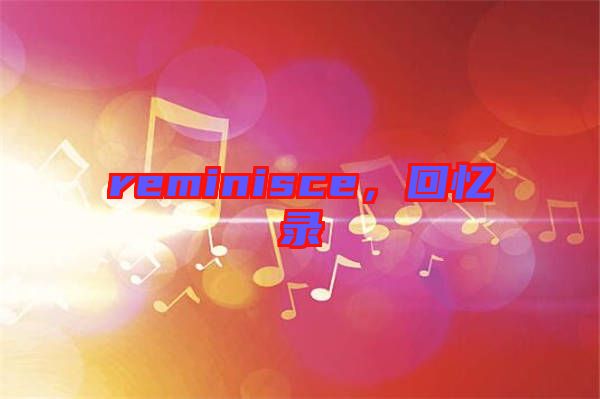 reminisce，回憶錄