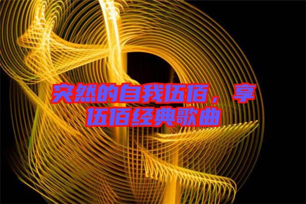 突然的自我伍佰，享伍佰經(jīng)典歌曲
